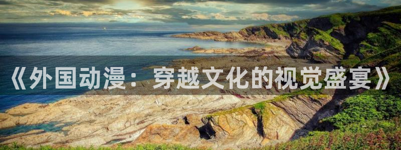 omofun:：《外国动漫：穿越文化的视觉盛宴》