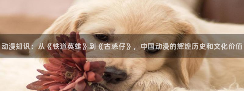 omofun动漫网站入口：动漫知识：从《铁道英雄》到《古惑仔》，中国动漫的辉煌历史和文化价值