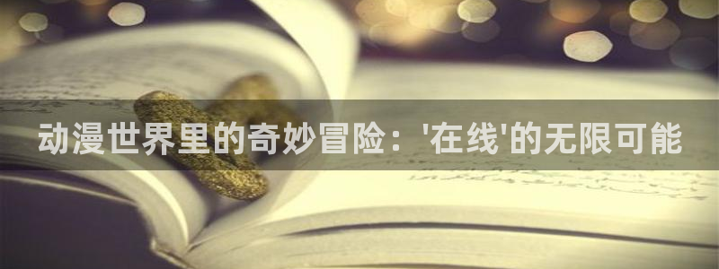 omofun官网网页版免费进入：动漫世界里的奇妙冒险：\'在线\'的无限可能