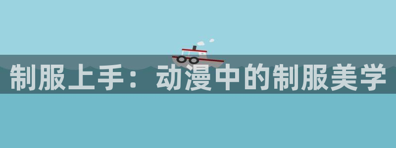 omofun动漫官网网址：制服上手：动漫中的制服美学