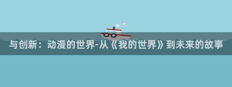omofun动漫官网下载：与创新：动漫的世界-从《我的世界》到未来的故事