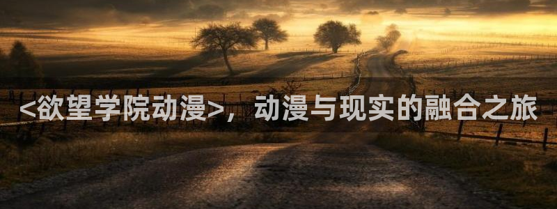 omofun中文官网：<欲望学院动漫>，动漫与现实的融合之旅