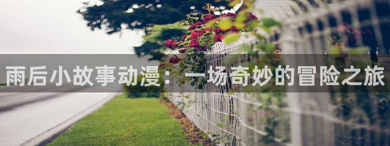 omofun苹果下载ios：雨后小故事动漫：一场奇妙的冒险之旅