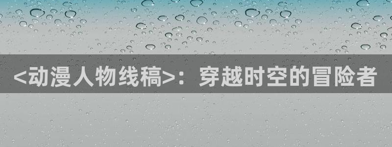 omofun正版app下载：<动漫人物线稿>：穿越时空的冒险者