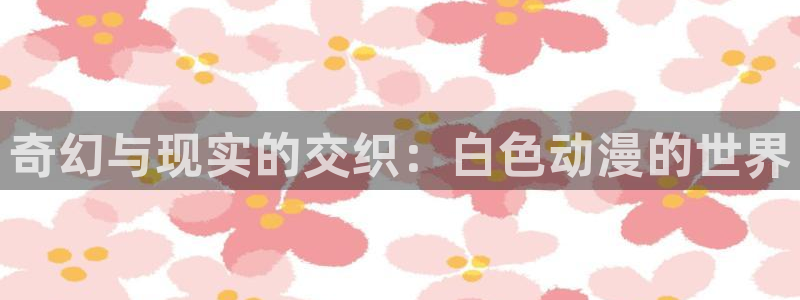omofun的官网：奇幻与现实的交织：白色动漫的世界