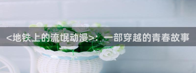 omofun官网正版下载：<地铁上的流氓动漫>：一部穿越的青春故事