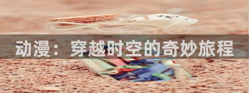 omofun.worko：动漫：穿越时空的奇妙旅程