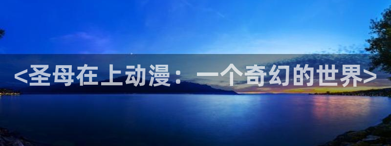 omofun轻量版：<圣母在上动漫：一个奇幻的世界>